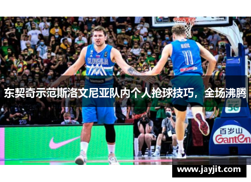东契奇示范斯洛文尼亚队内个人抢球技巧，全场沸腾